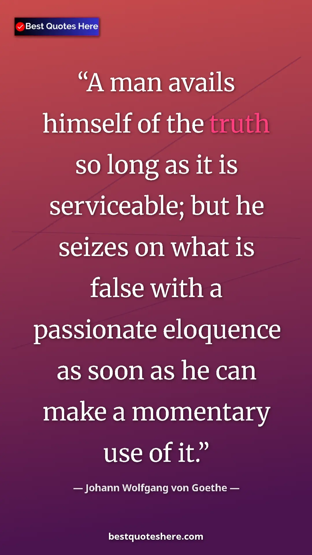 Pinterest quote poster by Johann Wolfgang von Goethe: "A man avails himself of the truth so long as it is..."