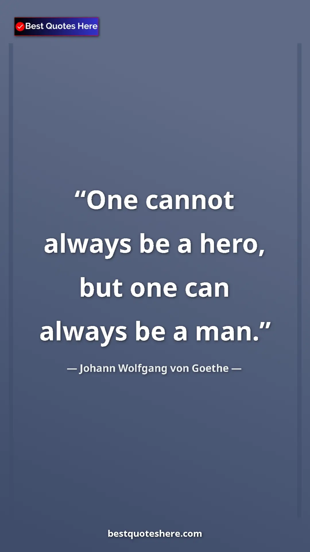 Pinterest quote poster by Johann Wolfgang von Goethe: "One cannot always be a hero, but one can always be a man."