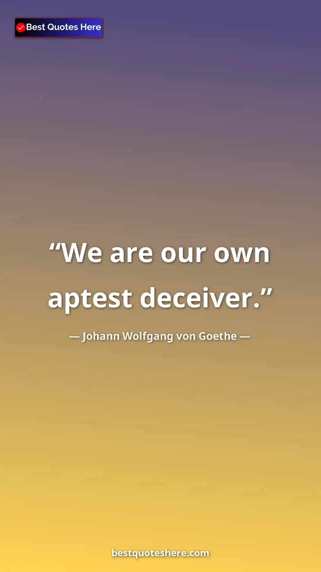 Pinterest quote poster by Johann Wolfgang von Goethe: "We are our own aptest deceiver."