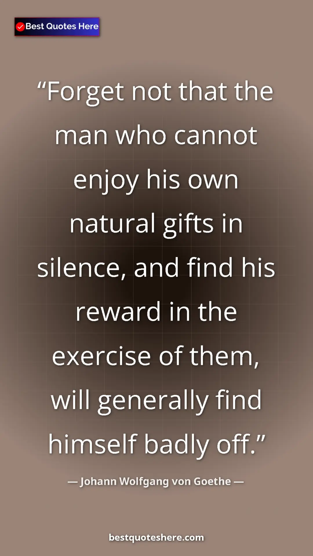 Pinterest quote poster by Johann Wolfgang von Goethe: "Forget not that the man who cannot enjoy his own natural..."
