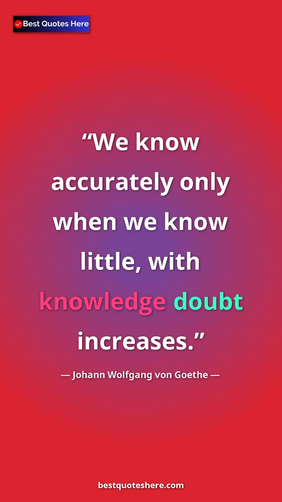 Pinterest quote poster by Johann Wolfgang von Goethe: "We know accurately only when we know little, with knowledge..."