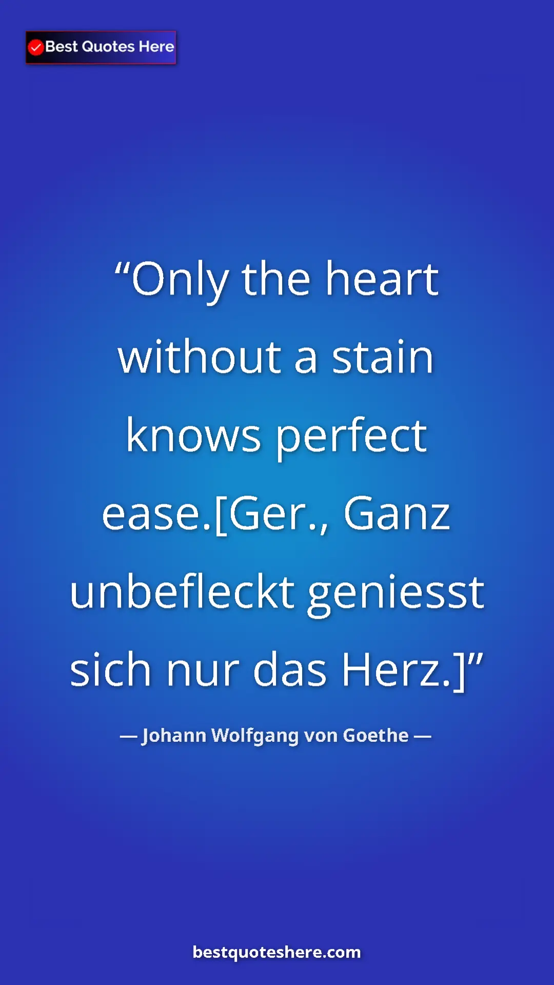 Pinterest quote poster by Johann Wolfgang von Goethe: "Only the heart without a stain knows perfect ease.[Ger.,..."