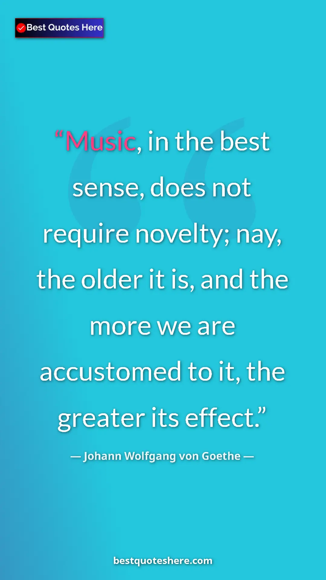 Johann Wolfgang von Goethe Quote Card: "Music, in the best sense, does not require novelty; nay, the" Pinterest quote poster by Johann Wolfgang von Goethe: "Music, in the best sense, does not require novelty; nay, the"