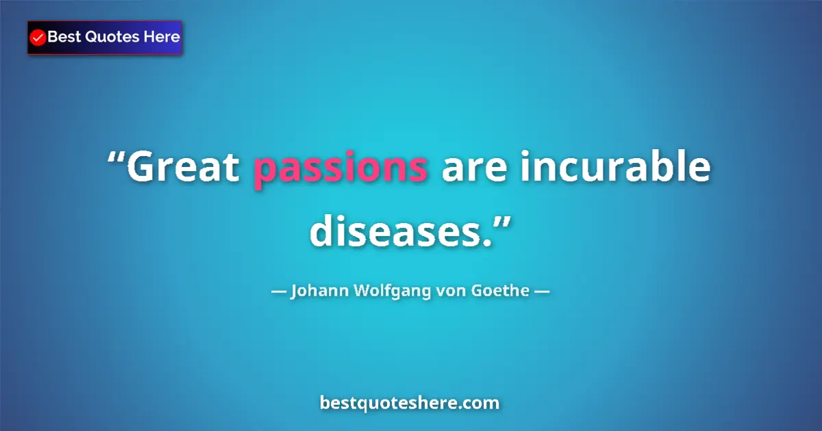 Quote by Johann Wolfgang von Goethe: Great passions are incurable diseases....