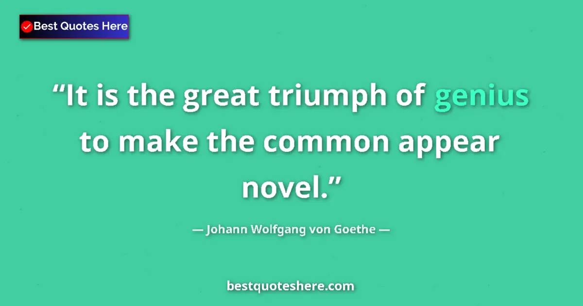 Quote by Johann Wolfgang von Goethe: It is the great triumph of genius to make the common appear novel....