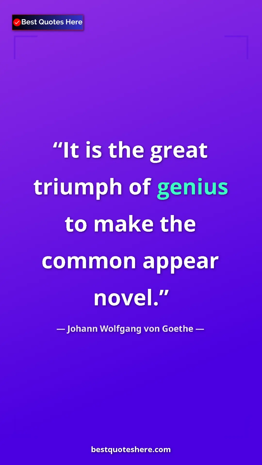 Pinterest quote poster by Johann Wolfgang von Goethe: "It is the great triumph of genius to make the common appear..."