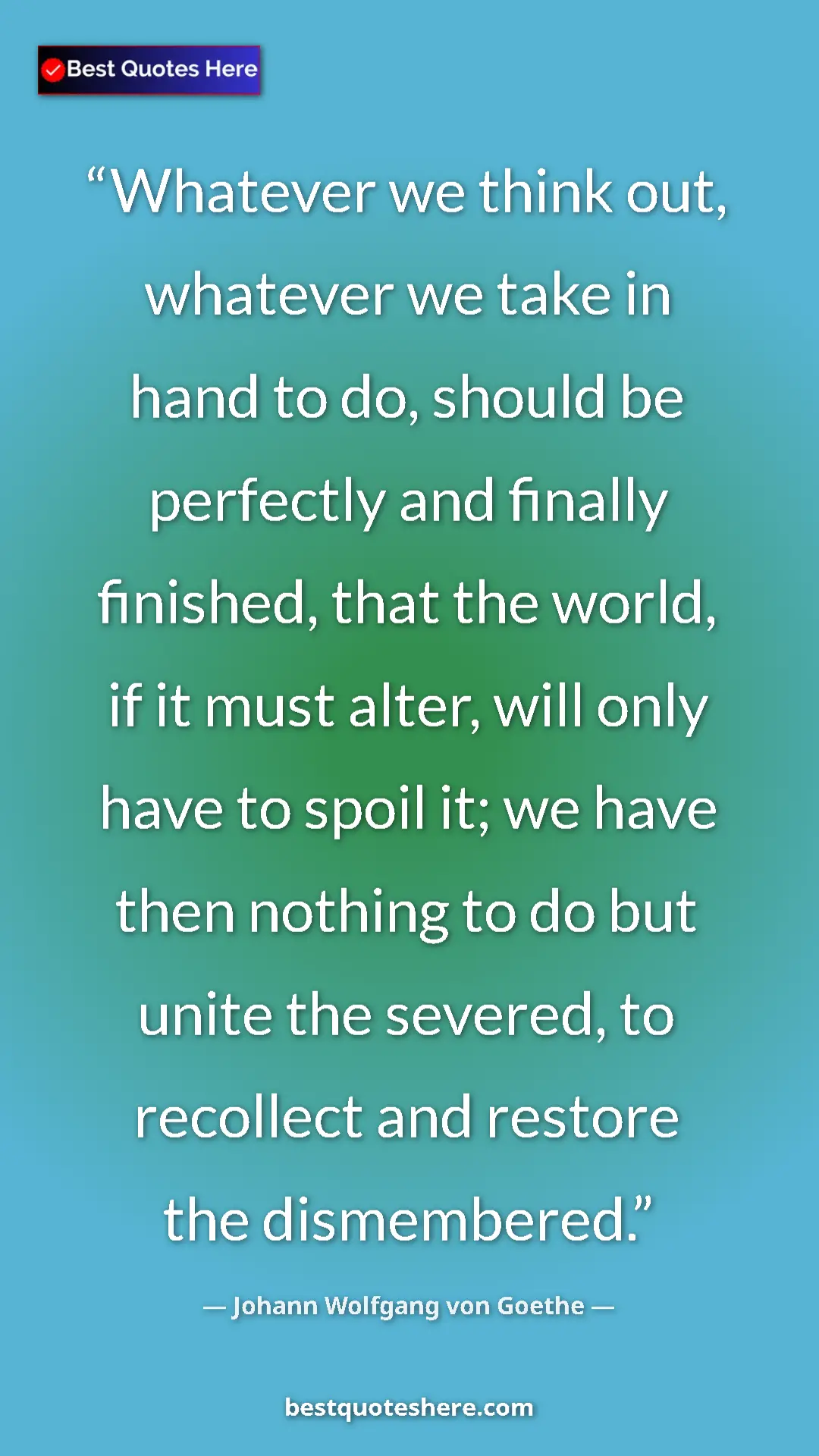 Pinterest quote poster by Johann Wolfgang von Goethe: "Whatever we think out, whatever we take in hand to do,..."