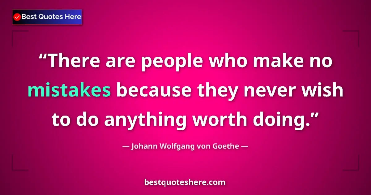 Quote by Johann Wolfgang von Goethe: There are people who make no mistakes because they never wish to do anything worth doing....