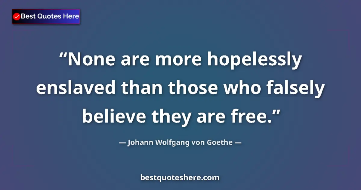 Quote by Johann Wolfgang von Goethe: None are more hopelessly enslaved than those who falsely believe they are free....