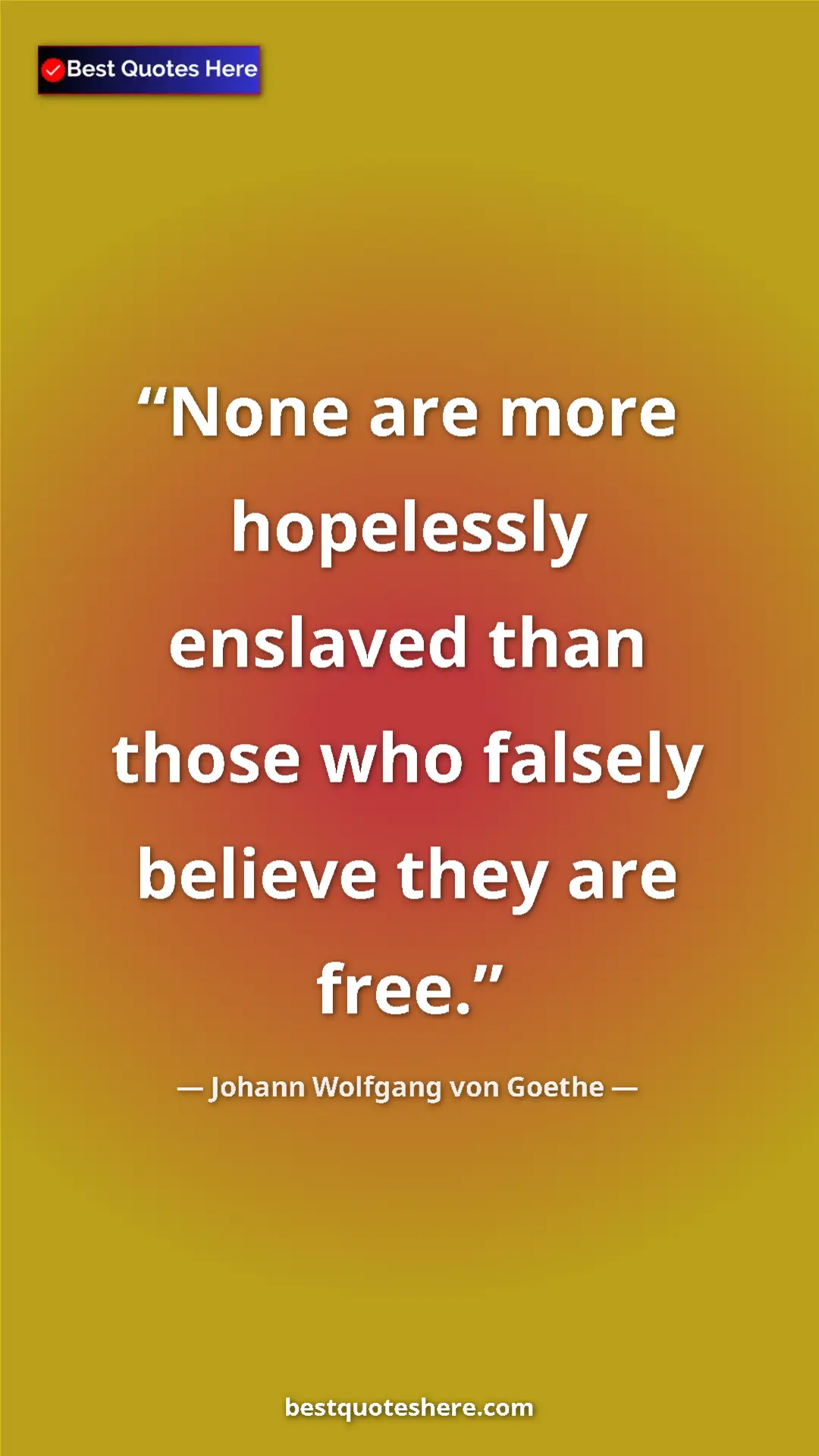 Pinterest quote poster by Johann Wolfgang von Goethe: "None are more hopelessly enslaved than those who falsely..."
