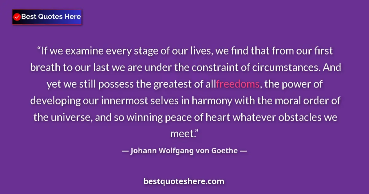 Quote by Johann Wolfgang von Goethe: If we examine every stage of our lives, we find that from our first breath to our last we are under ...