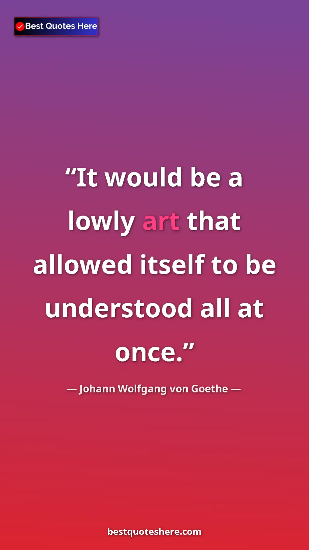 Pinterest quote poster by Johann Wolfgang von Goethe: "It would be a lowly art that allowed itself to be..."