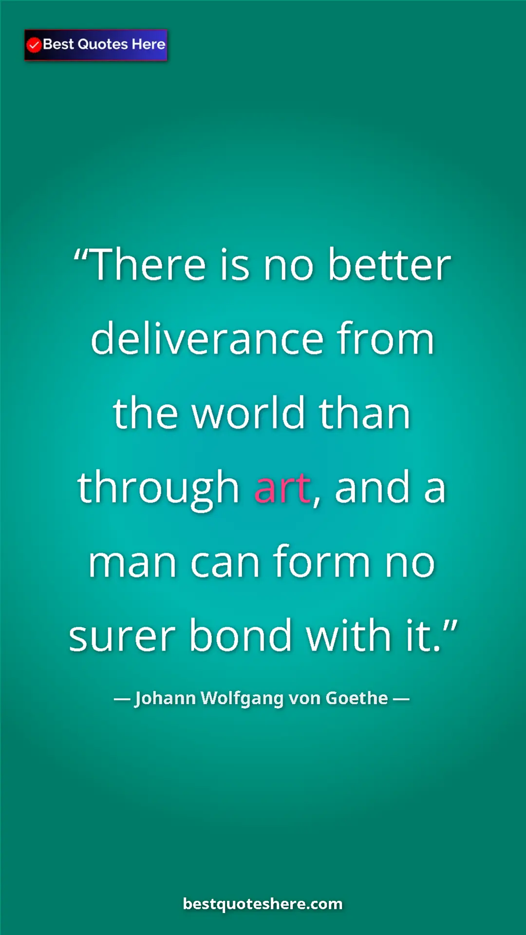 Pinterest quote poster by Johann Wolfgang von Goethe: "There is no better deliverance from the world than through..."