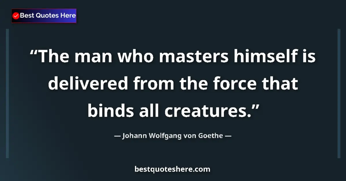 Quote by Johann Wolfgang von Goethe: The man who masters himself is delivered from the force that binds all creatures....