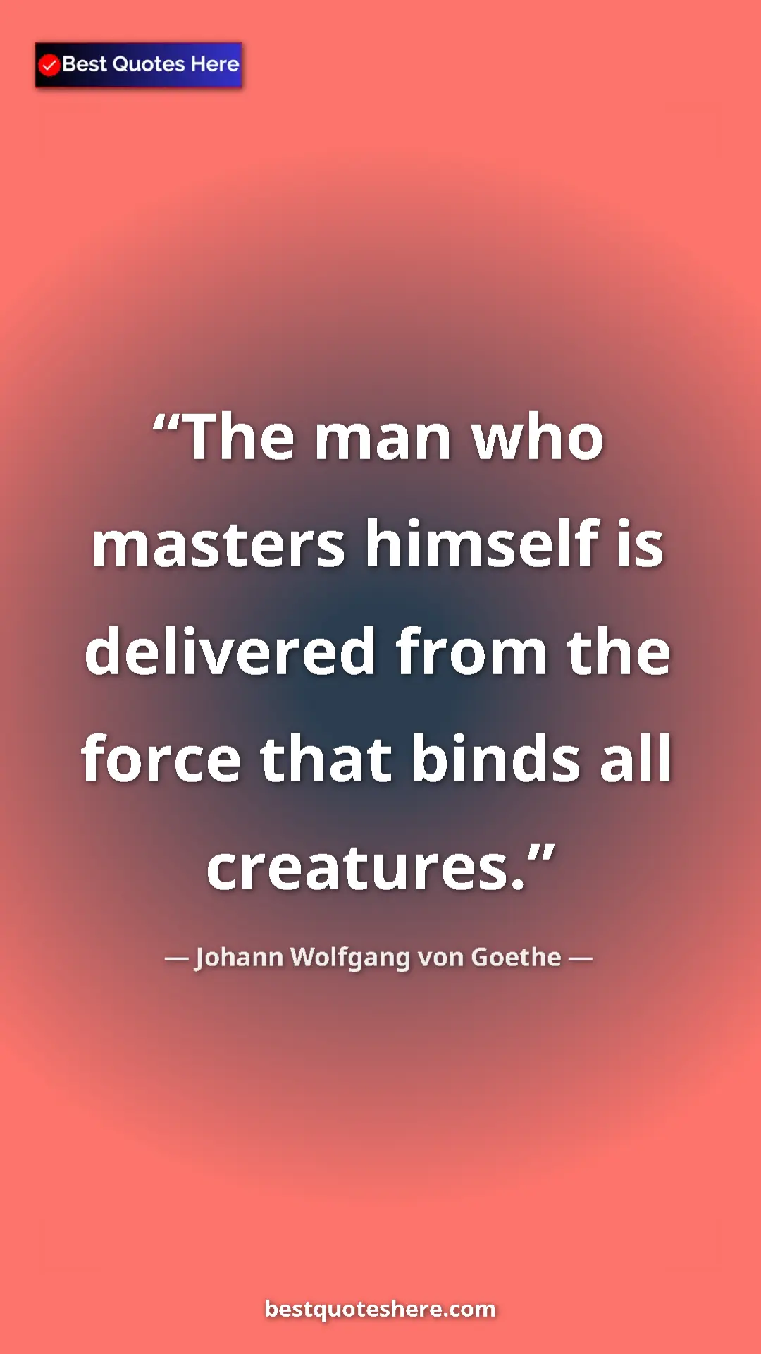 Pinterest quote poster by Johann Wolfgang von Goethe: "The man who masters himself is delivered from the force..."