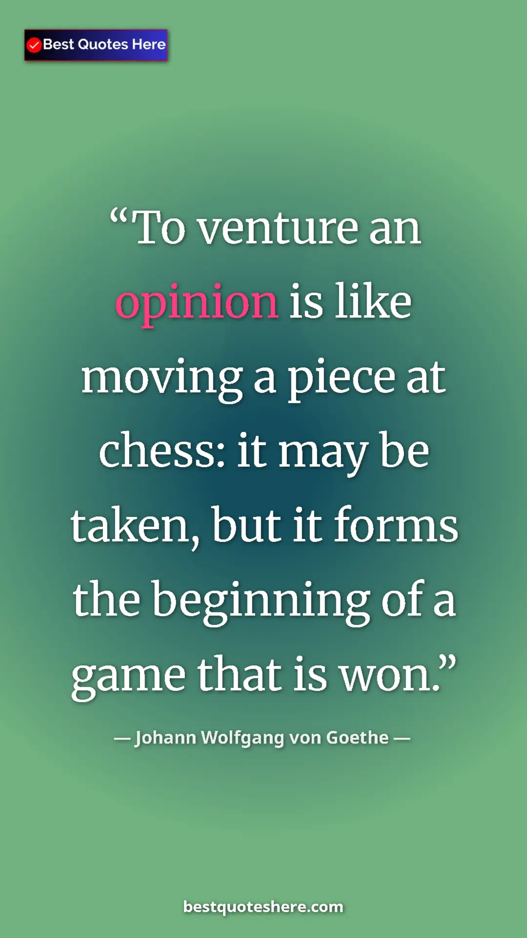 Pinterest quote poster by Johann Wolfgang von Goethe: "To venture an opinion is like moving a piece at chess: it..."