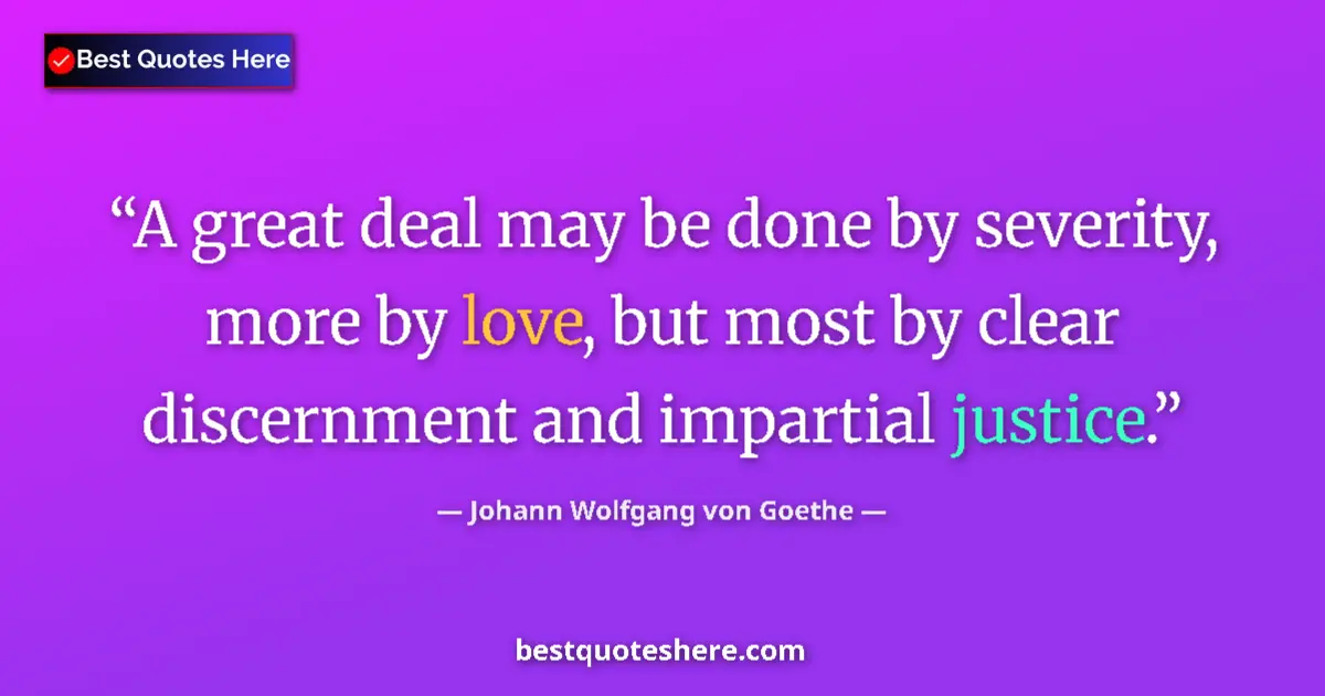 Quote by Johann Wolfgang von Goethe: A great deal may be done by severity, more by love, but most by clear discernment and impartial just...