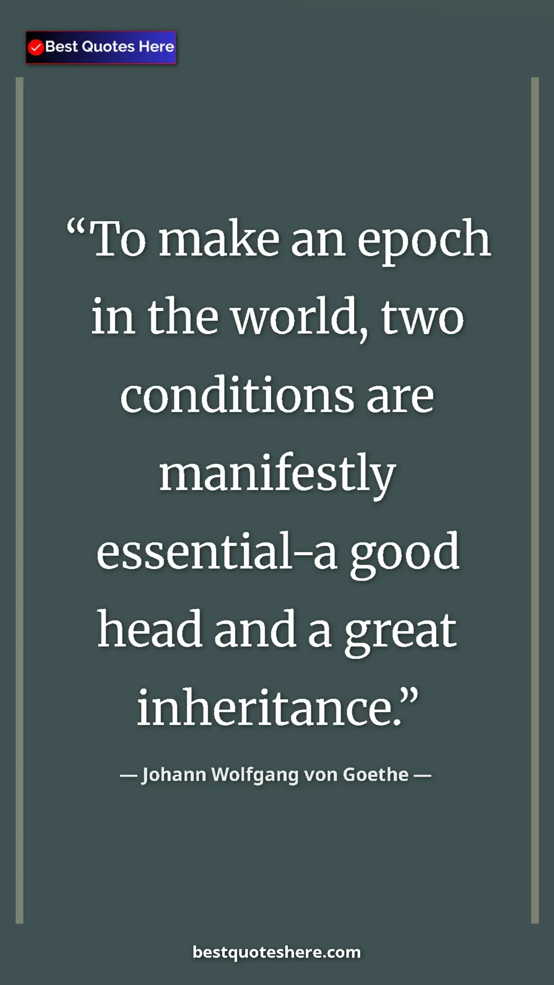 Pinterest quote poster by Johann Wolfgang von Goethe: "To make an epoch in the world, two conditions are..."