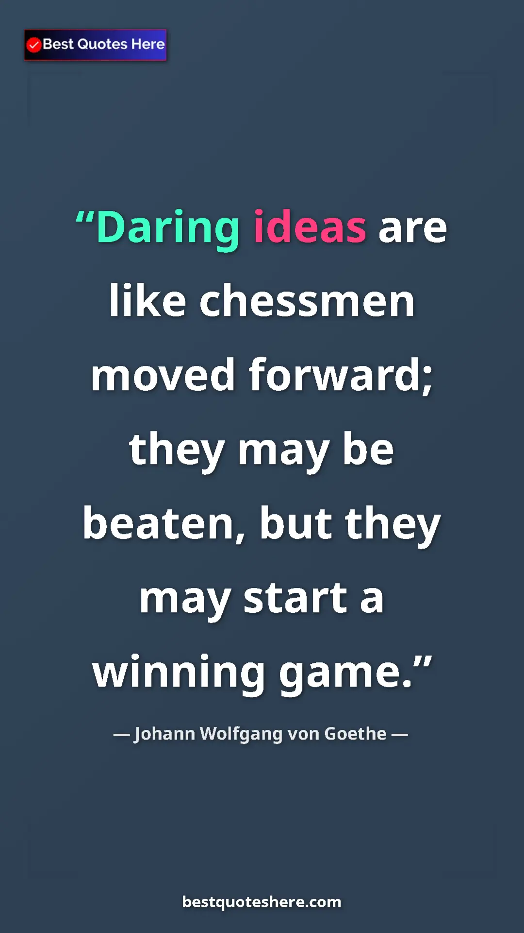 Pinterest quote poster by Johann Wolfgang von Goethe: "Daring ideas are like chessmen moved forward; they may be..."