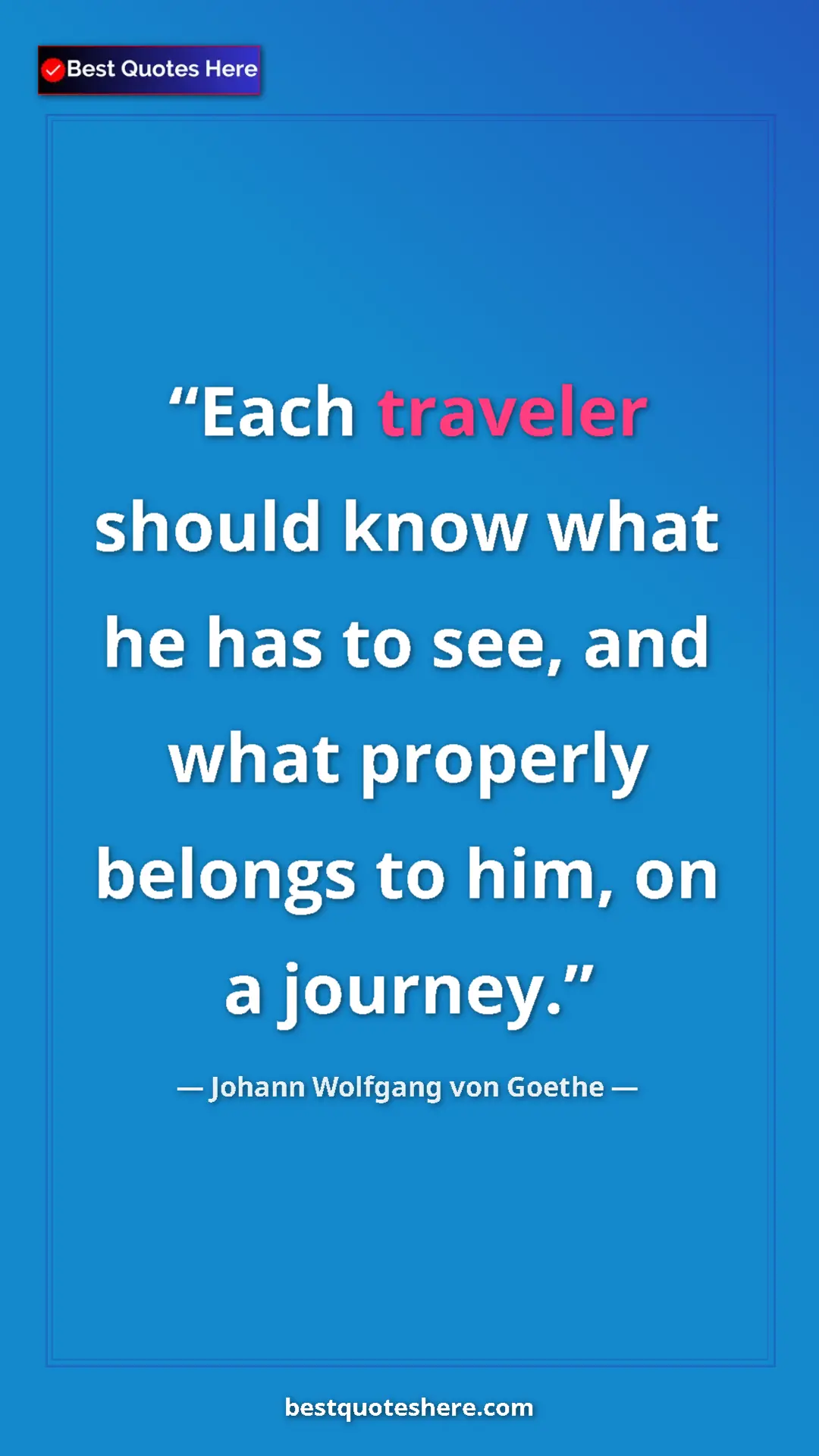 Pinterest quote poster by Johann Wolfgang von Goethe: "Each traveler should know what he has to see, and what..."