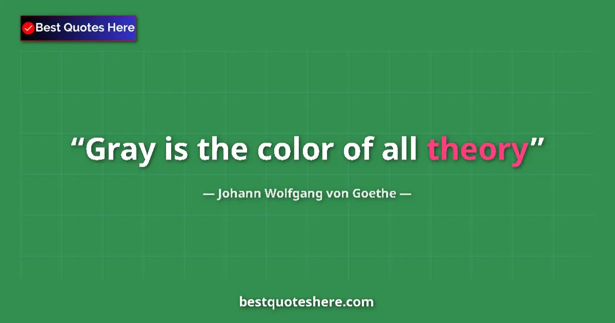 Quote by Johann Wolfgang von Goethe: Gray is the color of all theory...