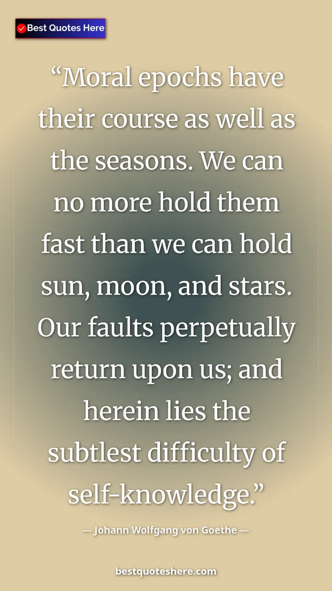 Pinterest quote poster by Johann Wolfgang von Goethe: "Moral epochs have their course as well as the seasons. We..."