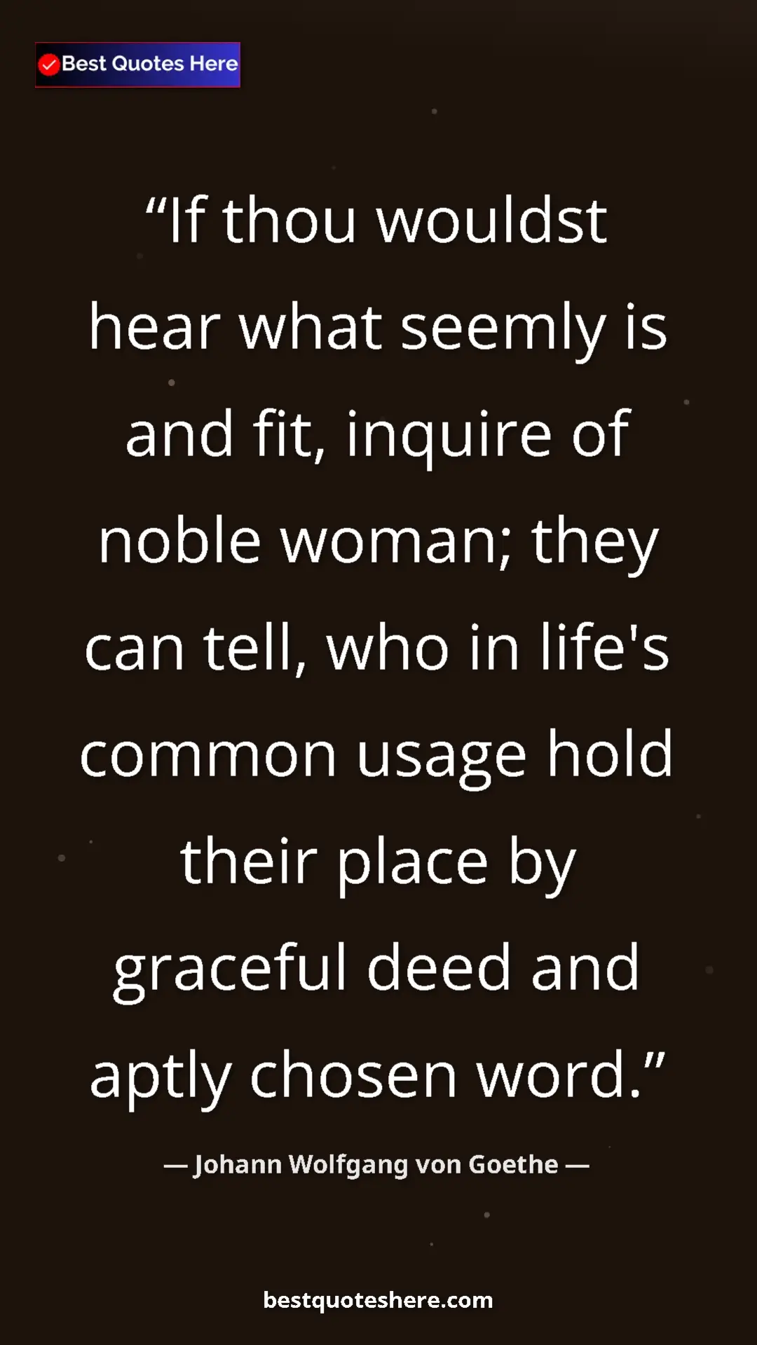 Pinterest quote poster by Johann Wolfgang von Goethe: "If thou wouldst hear what seemly is and fit, inquire of..."