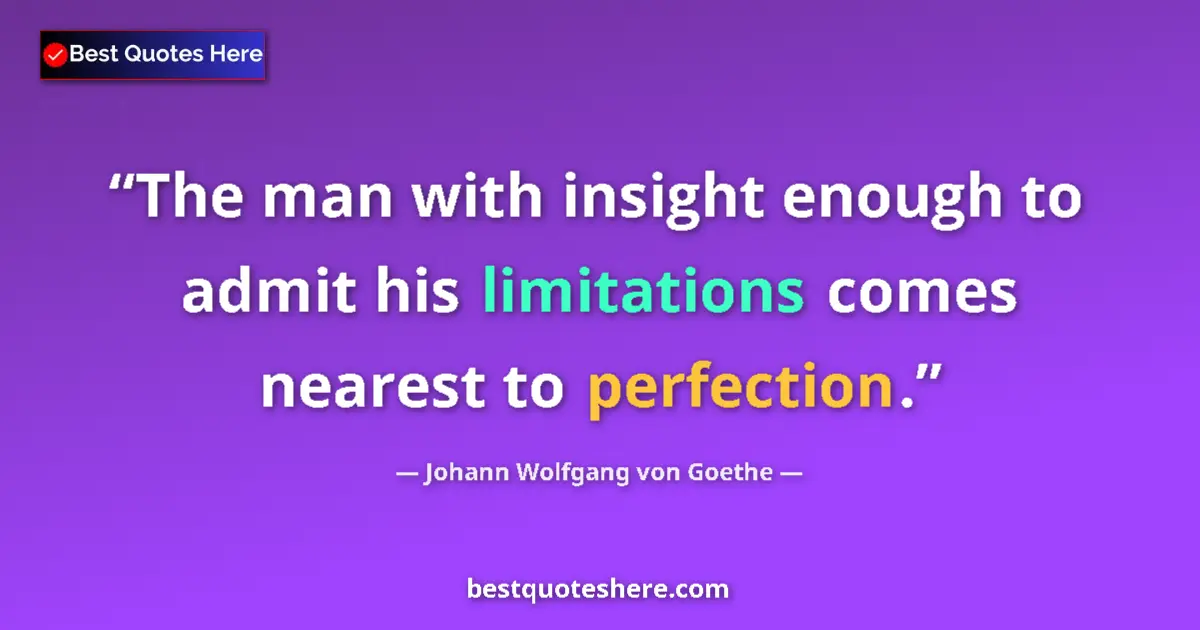 Johann Wolfgang von Goethe quote: "The man with insight enough to admit his limitations comes..."