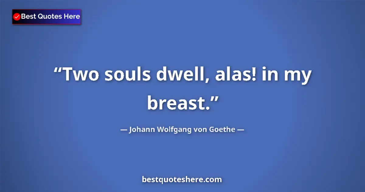 Quote by Johann Wolfgang von Goethe: Two souls dwell, alas! in my breast....