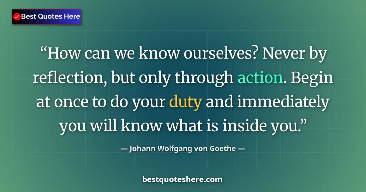 Johann Wolfgang von Goethe quote: "How can we know ourselves? Never by reflection, but only..."