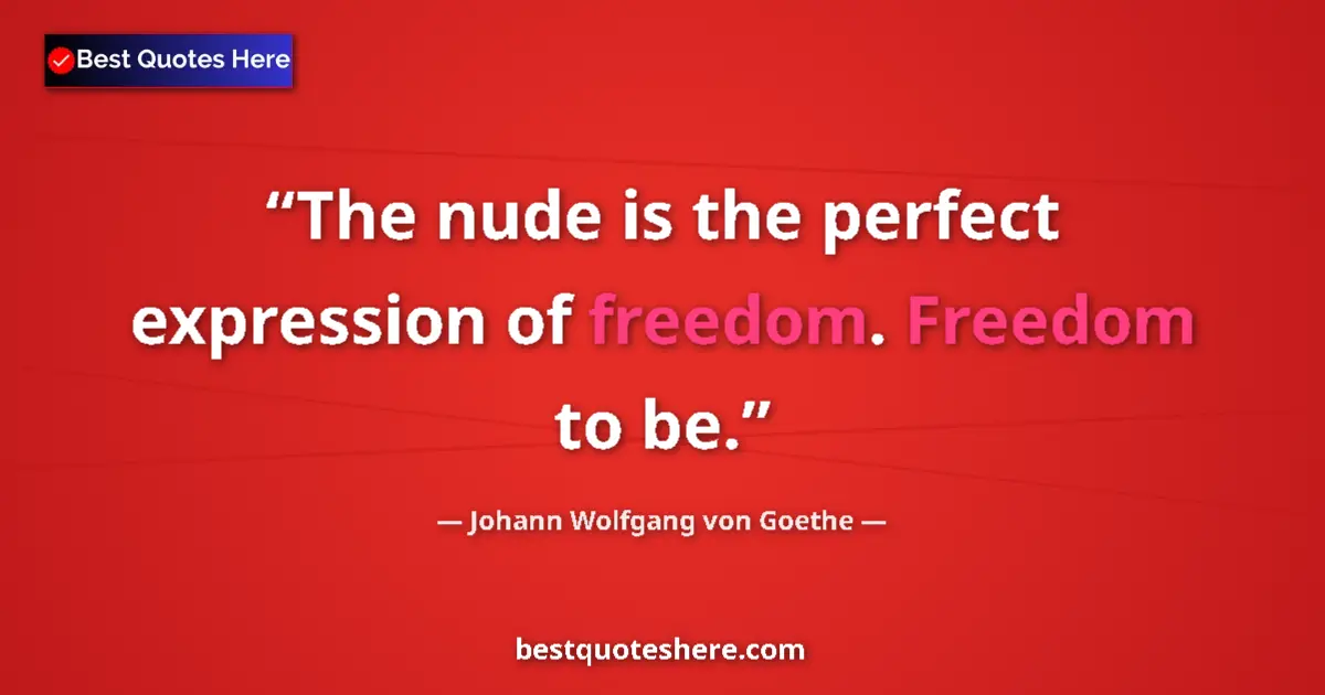 Image for the quote by Johann Wolfgang Von Goethe: The nude is the perfect expression of freedom. Freedom to be....