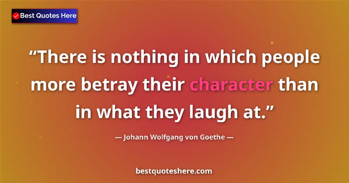 Image for the quote by Johann Wolfgang Von Goethe: There is nothing in which people more betray their character than in what they laugh at....