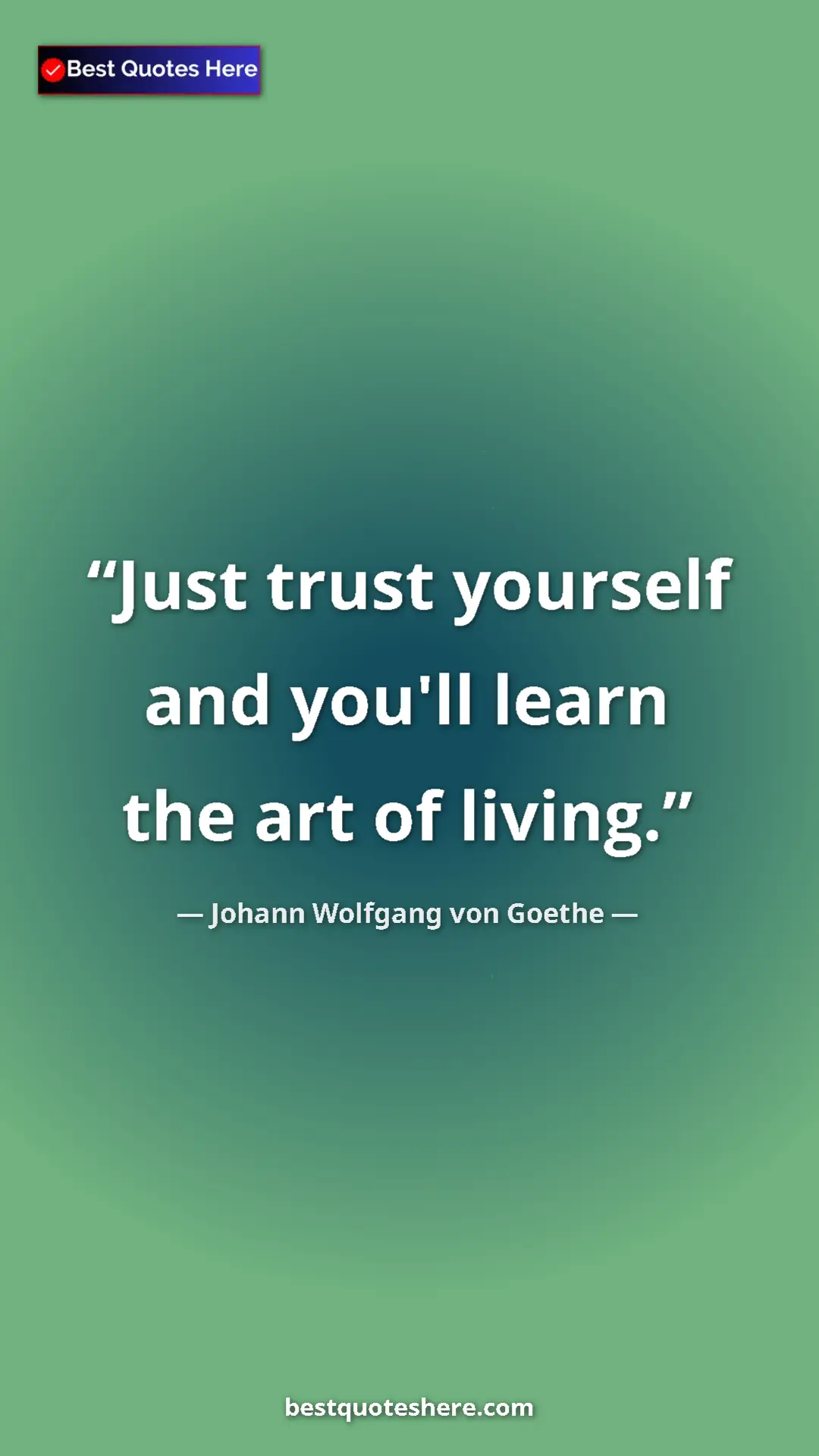 Pinterest quote poster by Johann Wolfgang von Goethe: "Just trust yourself and you'll learn the art of living."