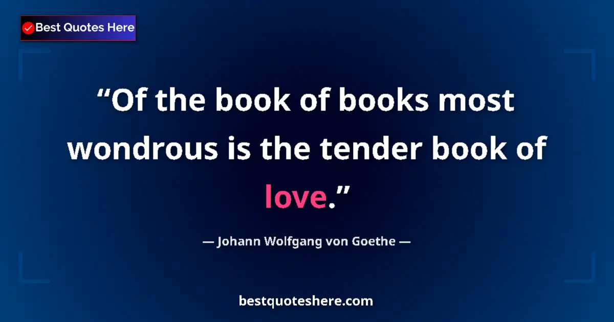 Quote by Johann Wolfgang von Goethe: Of the book of books most wondrous is the tender book of love....