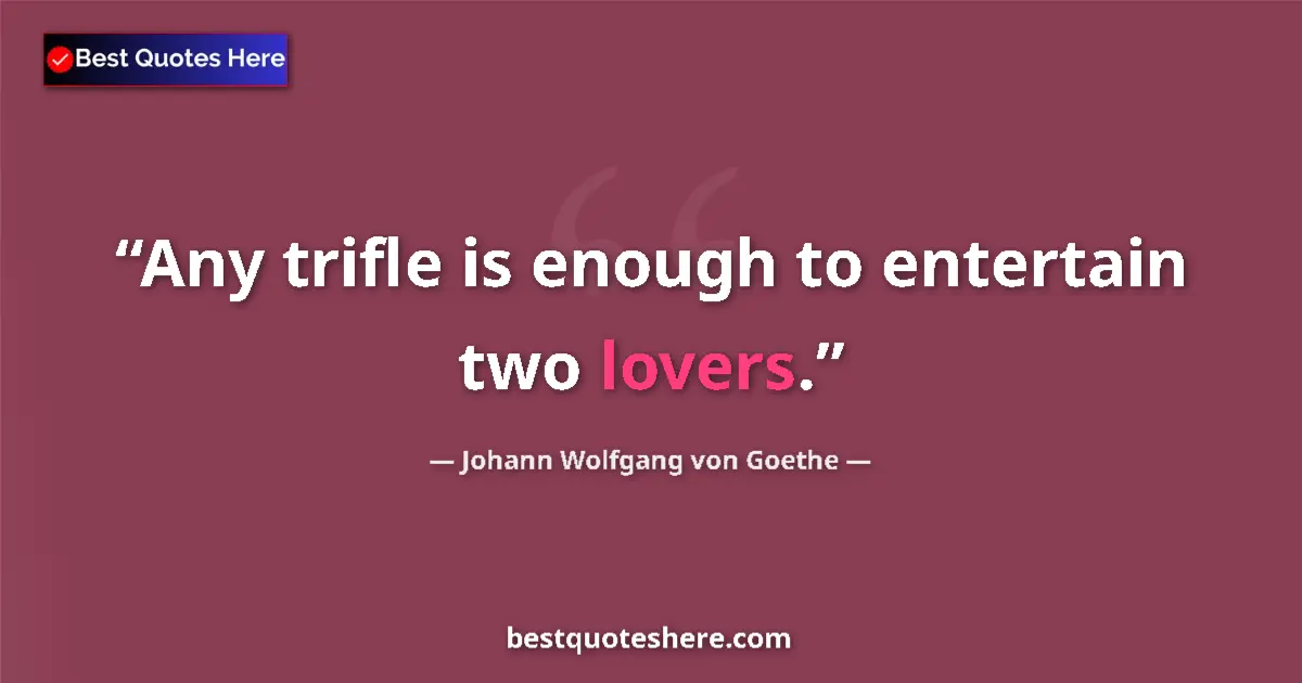 Image for the quote by Johann Wolfgang Von Goethe: Any trifle is enough to entertain two lovers....