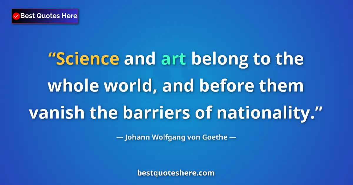 Quote by Johann Wolfgang von Goethe: Science and art belong to the whole world, and before them vanish the barriers of nationality....