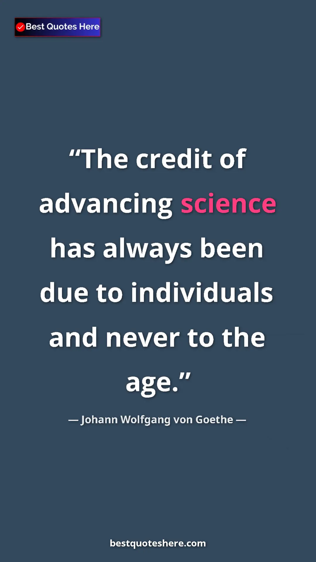 Pinterest quote poster by Johann Wolfgang von Goethe: "The credit of advancing science has always been due to..."