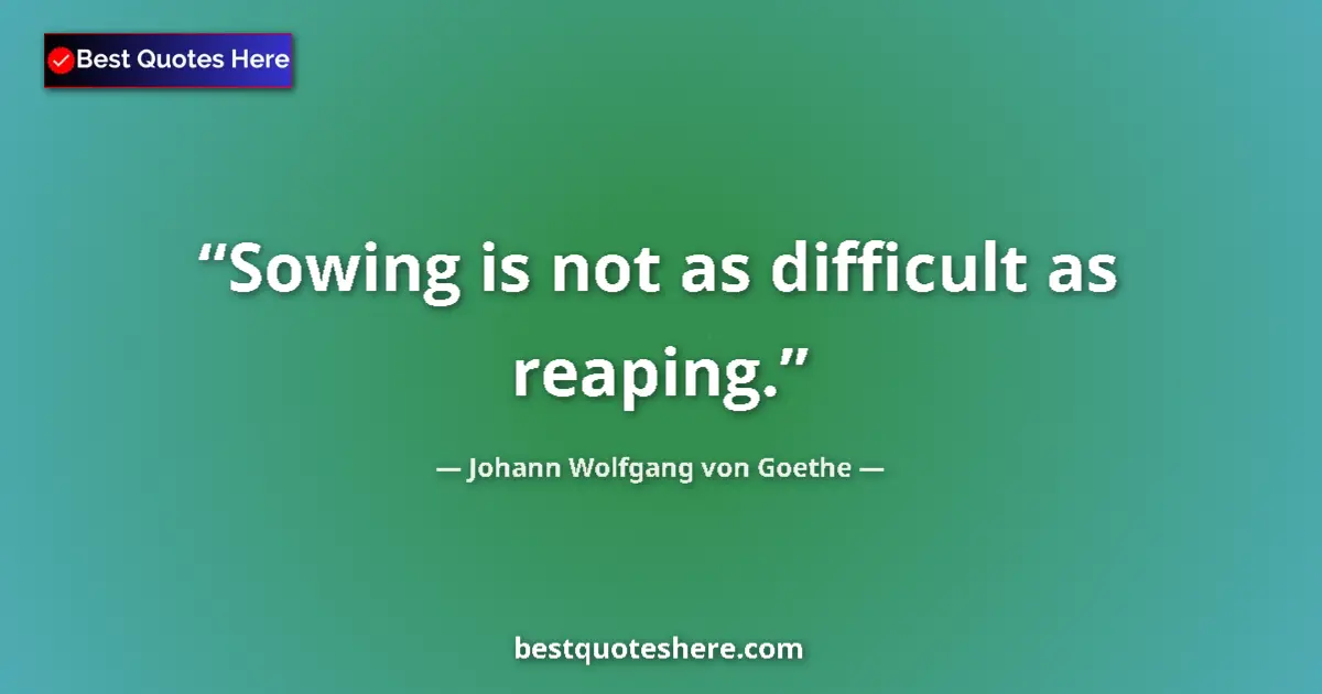 Quote by Johann Wolfgang von Goethe: Sowing is not as difficult as reaping.