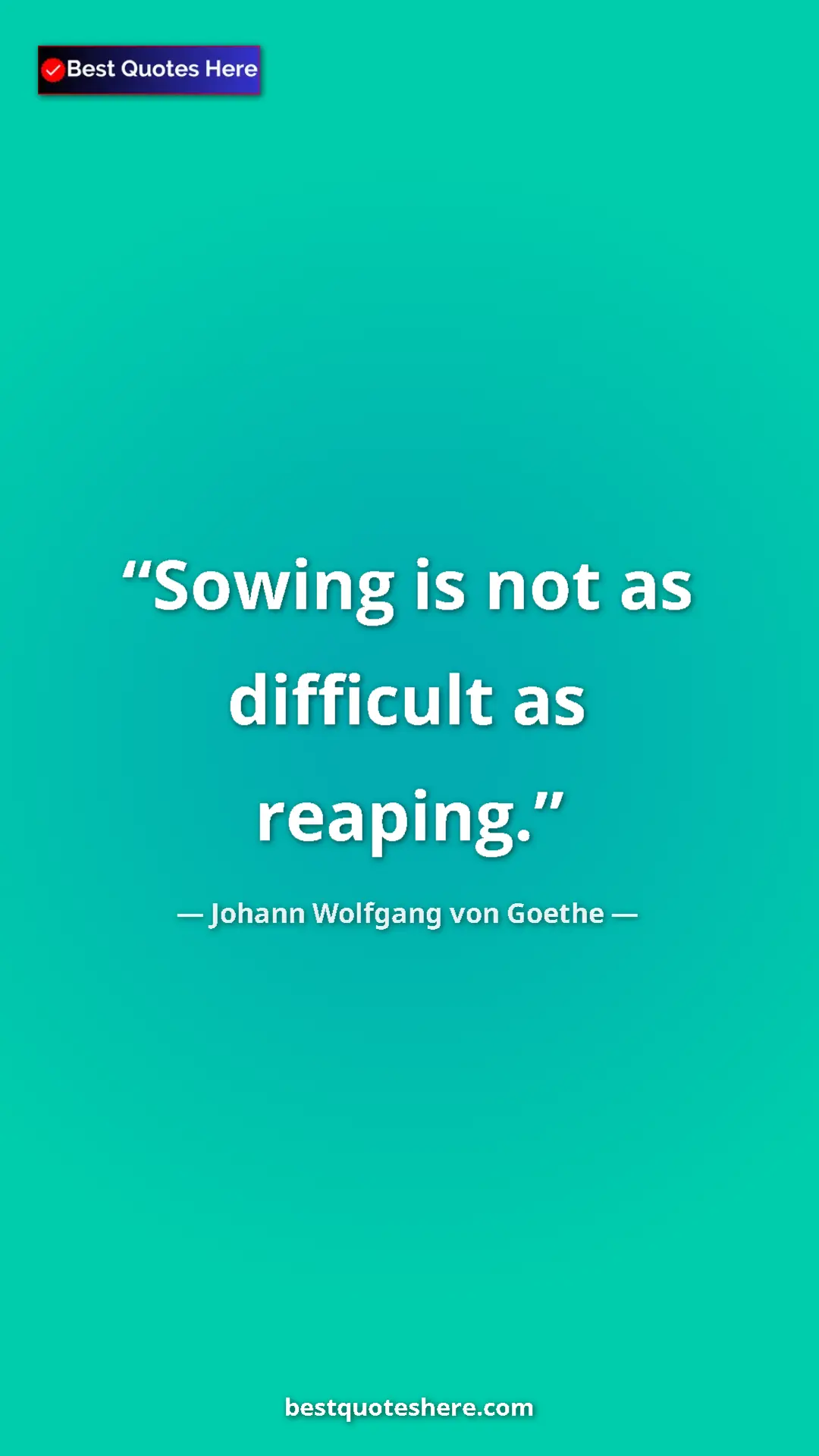 Pinterest quote poster by Johann Wolfgang von Goethe: "Sowing is not as difficult as reaping."