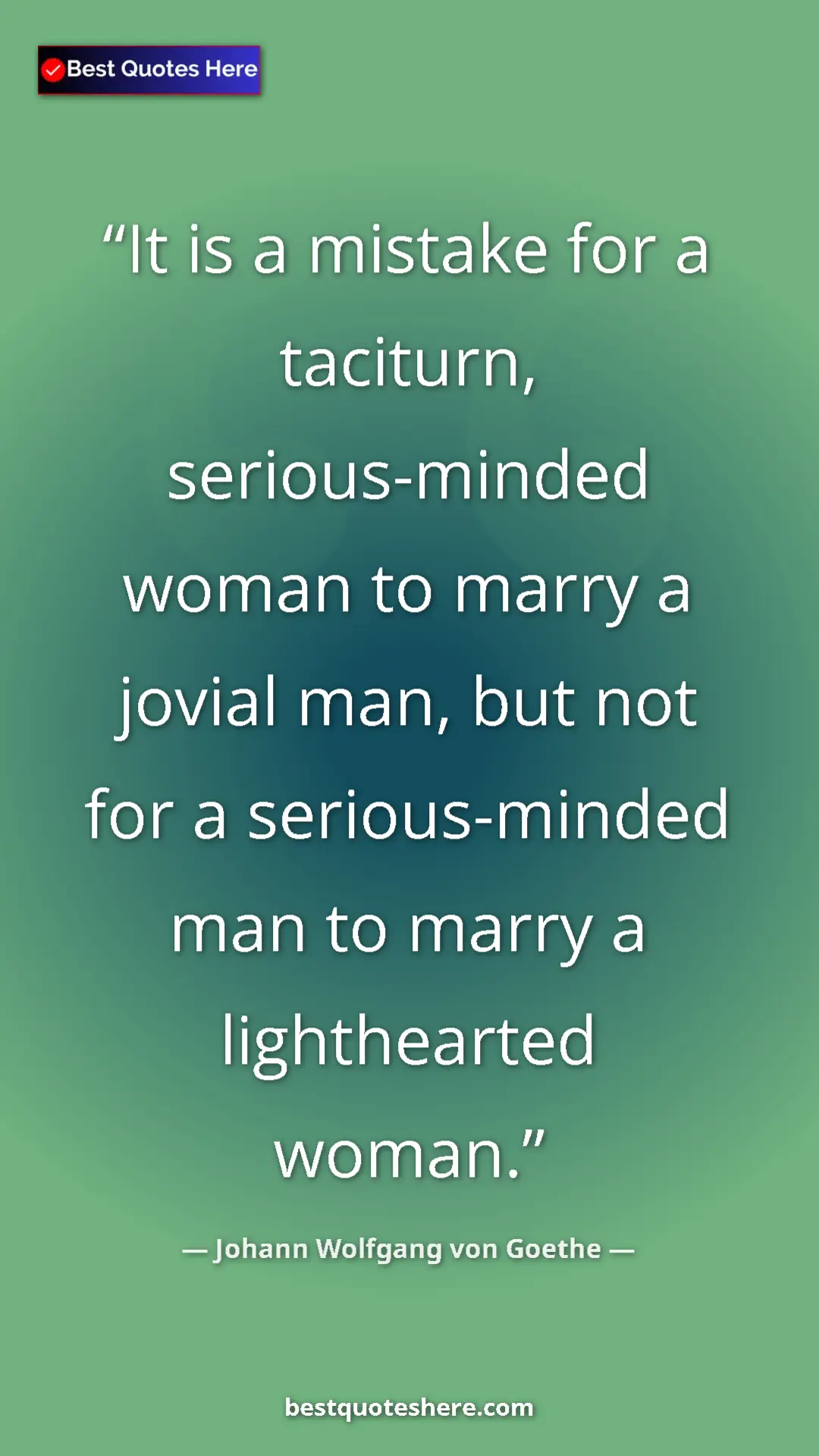 Pinterest quote poster by Johann Wolfgang von Goethe: "It is a mistake for a taciturn, serious-minded woman to..."