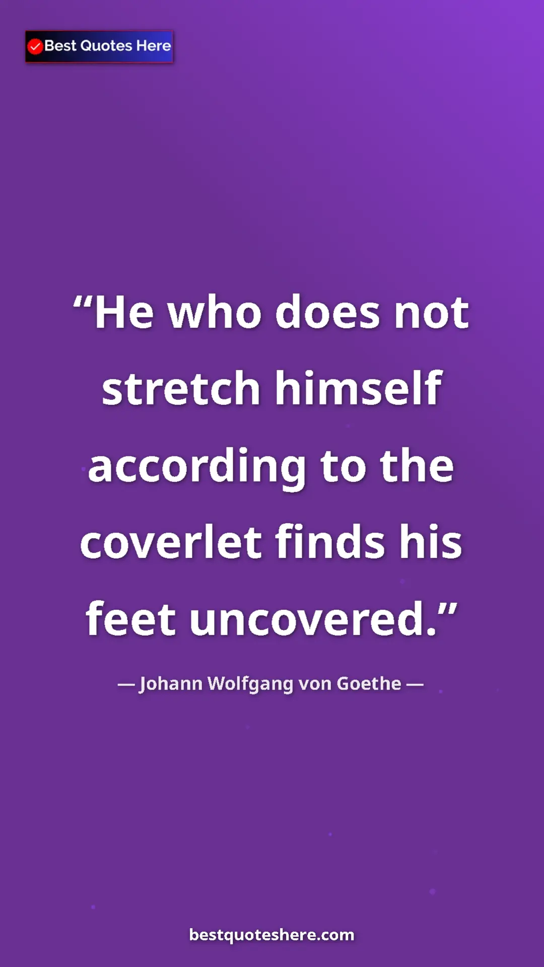 Pinterest quote poster by Johann Wolfgang von Goethe: "He who does not stretch himself according to the coverlet..."
