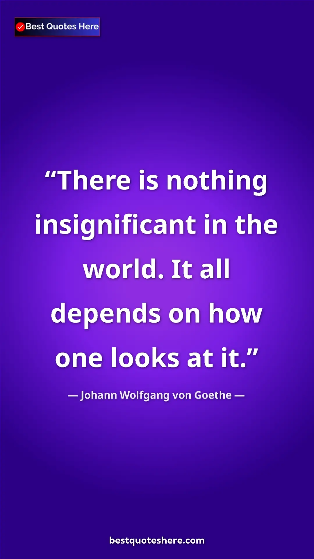 Pinterest quote poster by Johann Wolfgang von Goethe: "There is nothing insignificant in the world. It all depends..."