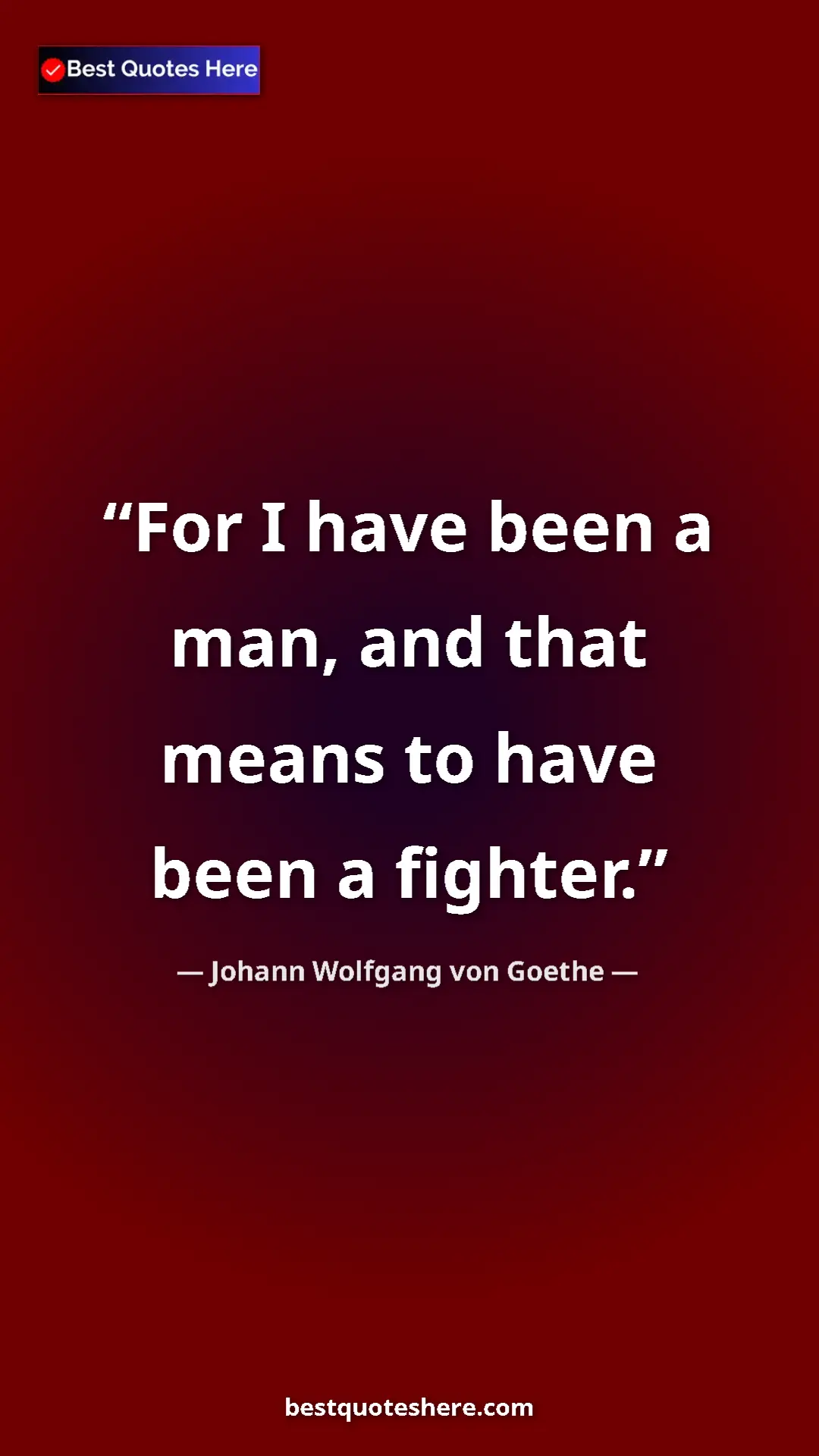 Pinterest quote poster by Johann Wolfgang von Goethe: "For I have been a man, and that means to have been a..."