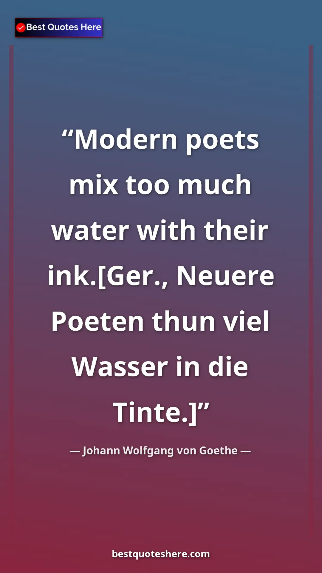 Pinterest quote poster by Johann Wolfgang von Goethe: "Modern poets mix too much water with their ink.[Ger.,..."