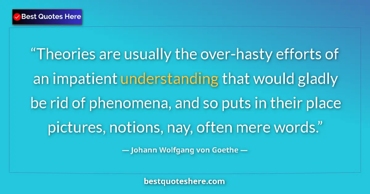 Quote by Johann Wolfgang von Goethe: Theories are usually the over-hasty efforts of an impatient understanding that would gladly be rid o...