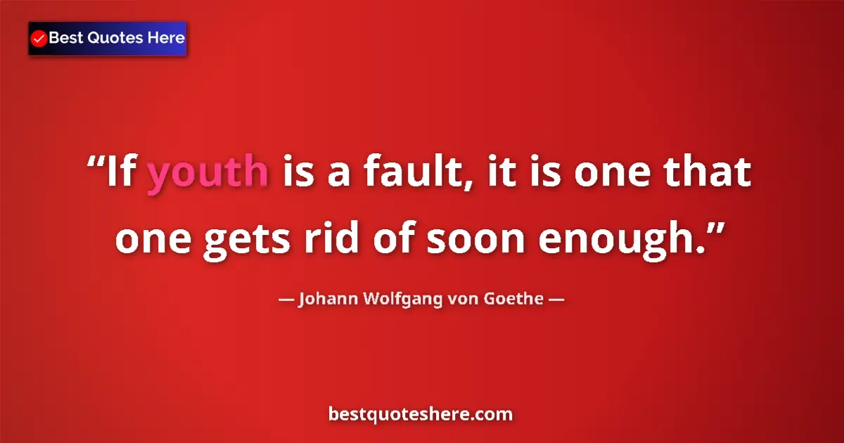 Quote by Johann Wolfgang von Goethe: If youth is a fault, it is one that one gets rid of soon enough....