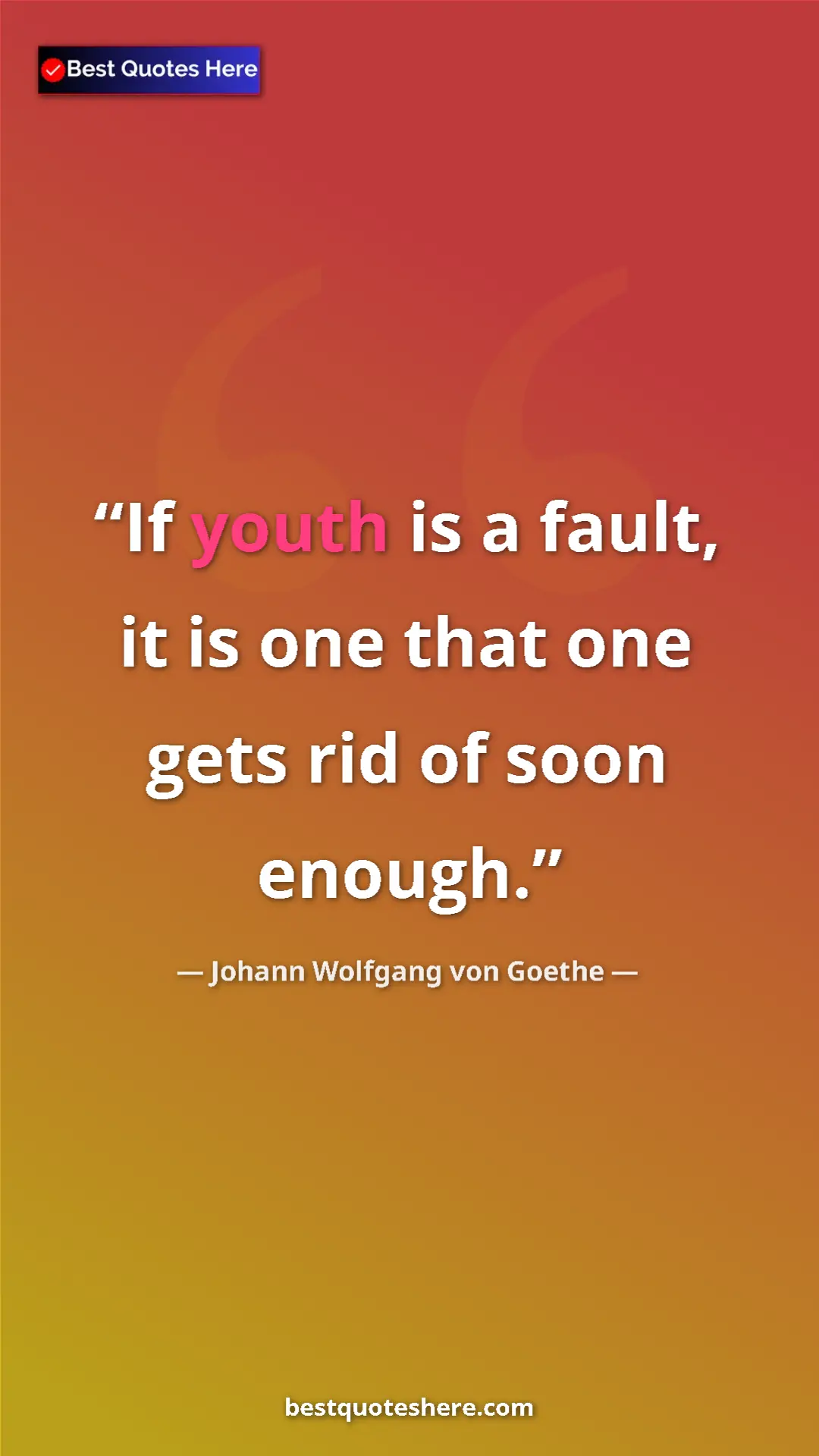 Pinterest quote poster by Johann Wolfgang von Goethe: "If youth is a fault, it is one that one gets rid of soon..."