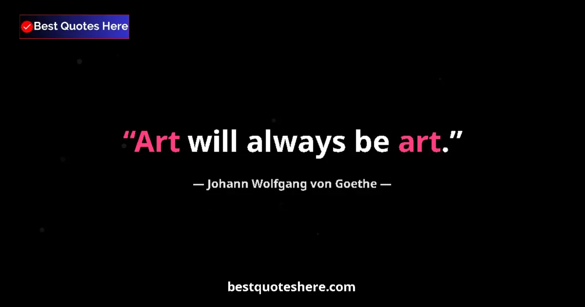 Quote by Johann Wolfgang von Goethe: Art will always be art....