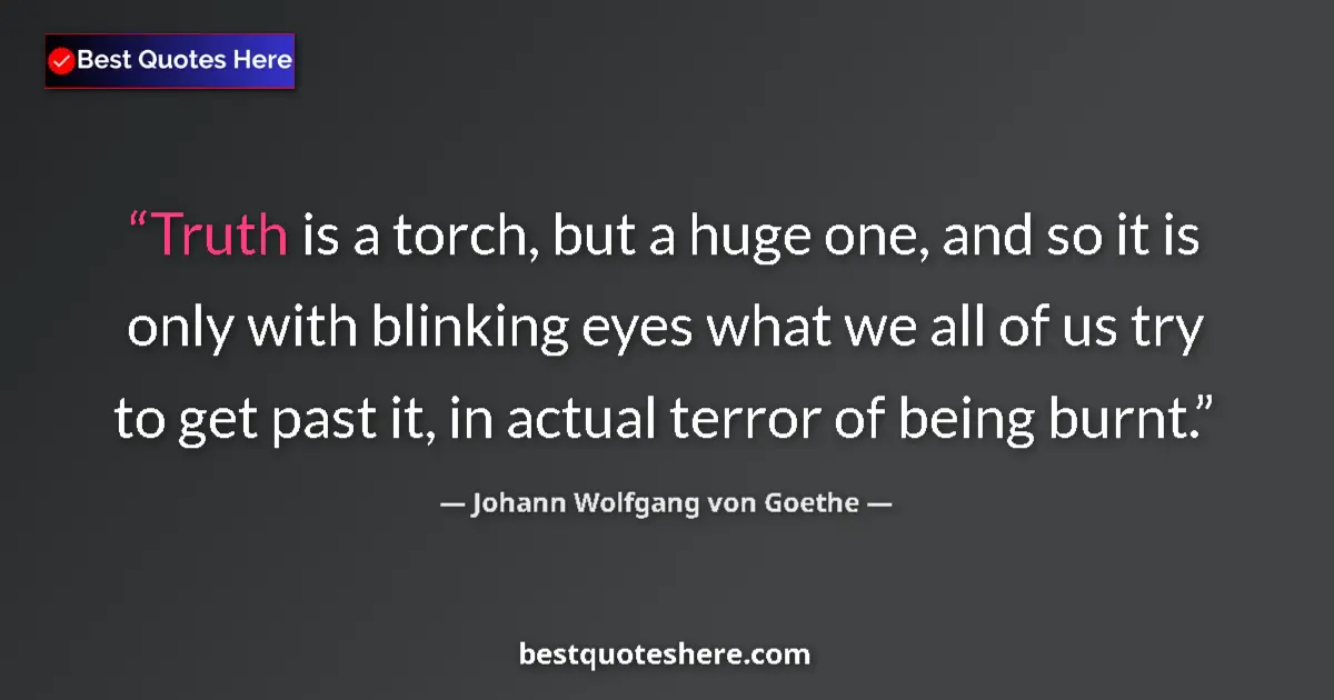 Quote by Johann Wolfgang von Goethe: Truth is a torch, but a huge one, and so it is onl