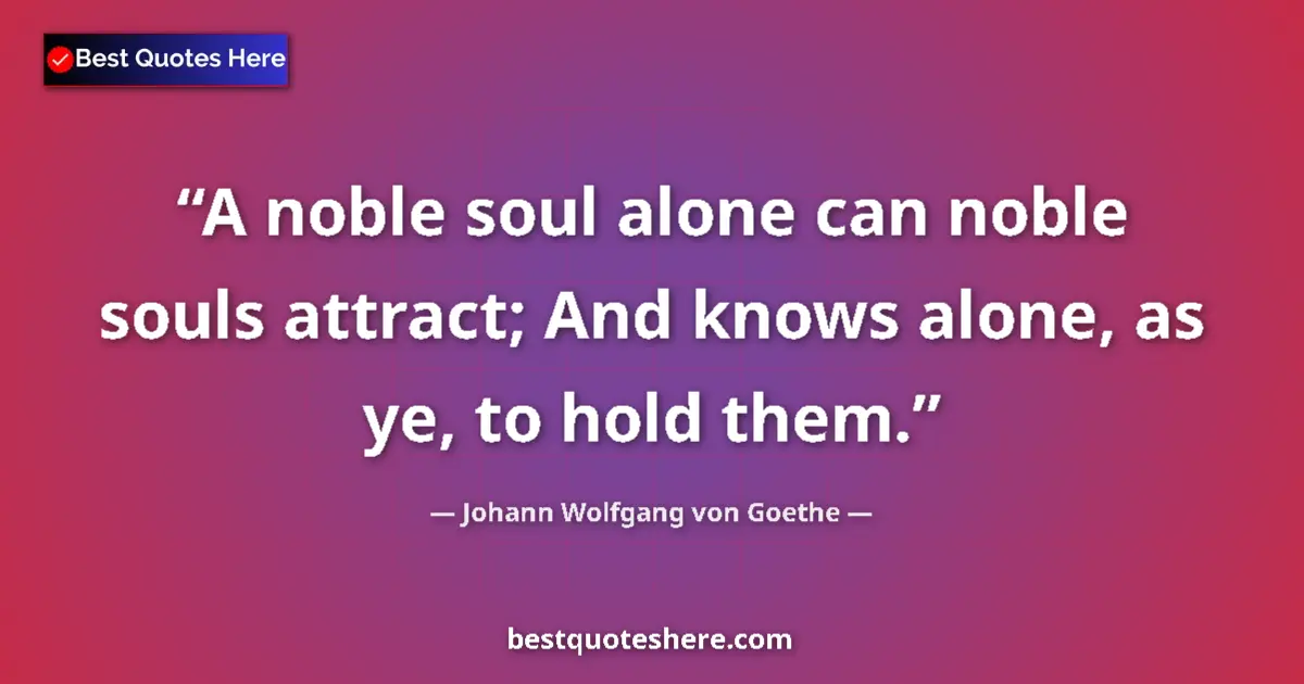 Quote by Johann Wolfgang von Goethe: A noble soul alone can noble souls attract; And knows alone, as ye, to hold them....